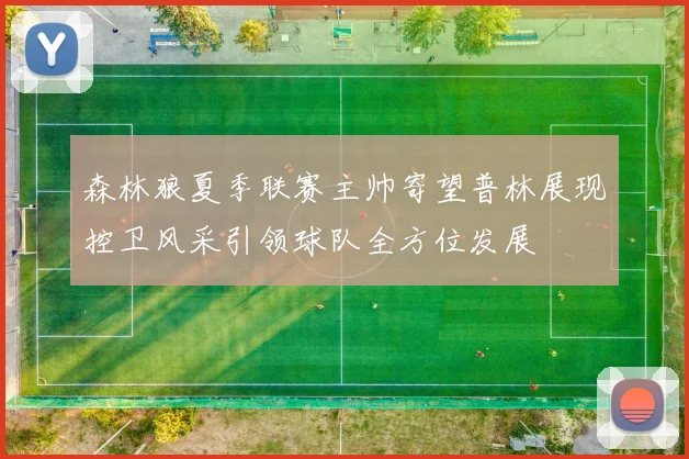 森林狼夏季联赛主帅寄望普林展现控卫风采引领球队全方位发展