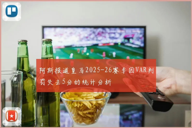 阿斯报道皇马2025-26赛季因VAR判罚失去5分的统计分析